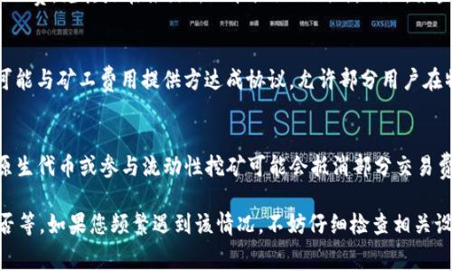 在TPWallet中，如果您发现矿工费为0，这可能是由多种因素造成的。以下是一些可能的原因以及相关的解释：

1. 网络状况良好
在某些情况下，区块链网络的活跃度较低，交易量不大，导致矿工的拥堵程度降低。一些区块链（如以太坊）在网络不繁忙时，矿工可能会选择不收取费用，或者用户的交易可能在交易池中较容易被确认，从而让用户在短时间内实现免费交易。

2. 交易设置问题
使用TPWallet时，用户可以选择不同的交易设置。有些情况下，用户可能不慎选择了“免矿工费”的选项，尽管大多数情况下，这样的选择是有条件的。例如，某些区块链允许进行特定类型的操作而不收取材料费用，但用户必须明确了解这些条件。

3. 系统错误或Bug
软件系统中的偶发错误也可能导致矿工费显示为0。如果TPWallet出现技术问题，可能会影响到矿工费用的显示。此时，建议用户更新软件版本或联系技术支持以确认是否有系统更新或修复计划。

4. 代币或网络的选择
在TPWallet中，每种代币或网络的交易费都可能不同。有些代币可能在特定情况下确实不需要矿工费，尤其是在推出新功能或促销期时。例如，某些项目可能会在其初期阶段或特定活动时减免交易费用以吸引用户。

5. 使用促进服务
一些区块链项目为了促进用户采用可能会提供促销活动，例如免矿工费的交易。此外，一些钱包可能与矿工费用提供方达成协议，允许部分用户在特定情况下享受免费交易。

6. 其它因素
某些去中心化应用或协议可能为用户提供了其他激励措施。例如，在特定的DeFi平台上，使用其原生代币或参与流动性挖矿可能会抵消部分交易费用。通过这些方式，用户可以在进行交易时实现零矿工费的操作。 

总结来说，TPWallet矿工费为0的原因涉及多方面的因素，包括网络状态、用户设置、系统正常与否等。如果您频繁遇到该情况，不妨仔细检查相关设置，关注网络状况，或与TPWallet的客服或社区进行交流，以获得更多信息。