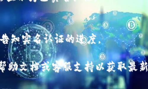 TPWallet的实名认证通常可以在其官方网站或其移动应用程序中完成。下面是一般步骤来进行实名认证：

1. **访问TPWallet官方网站或下载应用**：
   首先，确保你访问的是TPWallet的官方网站或已下载并安装了官方的移动应用。

2. **创建账户或登录**：
   如果你还没有账户，通常需要先注册一个账户；如果已经有账户，则直接登录。

3. **找到实名认证选项**：
   登录后，在账户设置或个人信息部分，应该可以找到“实名认证”或“身份验证”的选项。

4. **填写个人信息**：
   根据要求填写你的个人信息，包括姓名、身份证号码等相关信息。

5. **上传身份证明文件**：
   按照提示上传相关的身份证明文件，例如身份证、护照等，确保图片清晰，并符合系统要求。

6. **提交审核**：
   提交你的认证申请，等待系统审核。审核通过后，你的账户将会显示为已实名认证。

7. **关注进度**：
   在某些情况下，TPWallet可能会通过电子邮件或应用内通知告知实名认证的进度。

请注意，具体步骤可能会有所不同，建议你查阅TPWallet的官方帮助文档或客服支持以获取最新的信息和帮助。如果有其他问题或需要更多帮助，可以随时询问！