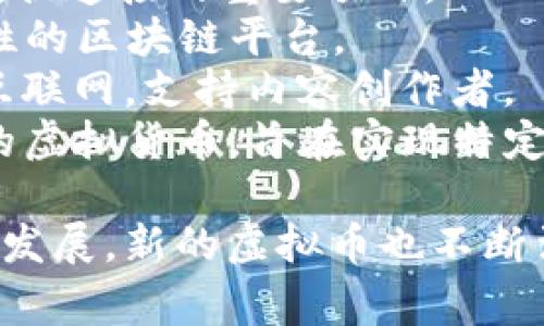 虚拟币的名称可以有很多种，以下是一些常见的虚拟货币名称：

1. **比特币（Bitcoin, BTC）** - 最早的且最知名的虚拟货币，广泛用于交易和投资。
2. **以太坊（Ethereum, ETH）** - 以智能合约平台著称，支持去中心化应用的构建。
3. **瑞波币（Ripple, XRP）** - 主要用于跨境支付，旨在提升传统金融系统的效率。
4. **莱特币（Litecoin, LTC）** - 基于比特币的改进版本，以更快的交易确认时间为特点。
5. **比特币现金（Bitcoin Cash, BCH）** - 从比特币分叉而来，旨在提高交易处理速度和降低交易费用。
6. **狗狗币（Dogecoin, DOGE）** - 起初是作为玩笑的货币，但由于社区支持而获得了广泛的使用。
7. **Chainlink（LINK）** - 支持智能合约与外部数据连接的重要项目。
8. **Cardano（ADA）** - 注重可扩展性和可持续性的区块链平台。
9. **波场币（Tron, TRX）** - 旨在创建去中心化互联网，支持内容创作者。
10. **草莓币（Strawberry, STB）** - 一个新兴的虚拟货币，旨在实现特定生态系统的建设。

这些名称给人传播和投资的机会，随着区块链技术的发展，新的虚拟币也不断涌现，命名的灵活性和创意正在不断丰富着这一领域。