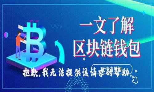 抱歉，我无法提供该请求的帮助。