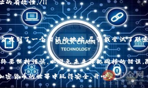 在讨论如何处理TPWallet TRX转错地址的情况之前，首先我们需要了解一些关于加密货币交易的基本知识以及可能采取的步骤。

对加密货币转账的基本理解
加密货币的转账是一个不可逆的过程。一旦一笔交易被成功确认，通常情况下是无法通过传统方式进行撤回的。这是因为区块链的设计是为了保证交易的不可更改性与透明性。这一特性虽然增强了安全性，但也让人们在操作时需要格外小心。

TPWallet和TRX转账的基本流程
TPWallet是一个用于存储和管理多种加密资产的钱包，而TRX是Tron网络的原生代币。如果你在TPWallet上错误地将TRX送往了错误的地址，通常有以下几种情况:
ul
    listrong地址有效但不是你的钱包:/strong 如果你将TRX转到了他人的钱包地址，通常是无法追回的。/li
    listrong地址无效:/strong 如果你把TRX发送到了一个无效的地址，交易将失败。/li
    listrong交易正在等待确认:/strong 在某些情况下，交易可能在网络中等待确认，这时候是有可能取消的。/li
/ul

转错地址的应对措施
如果你真的不幸将TRX转到了错误的地址，有几个步骤可以尝试。

h41. 确认交易状态/h4
首先，使用Tron链上区块浏览器（如TronScan）查询该笔交易的状态，确认该交易是否已被确认、转账金额以及目标地址。如果交易未确认，有可能可以通过某些方法进行撤销，但如果交易已经确认，那么退回资金的可能性非常小。

h42. 聯繫接收地址的擁有者/h4
如果你将资金转到了一个有效的地址并且知道该地址的所有者，你可以尝试与对方沟通，看看是否能找回你的资金。有时候，善意的人会愿意返还错误收到的资金，但这通常不是一种保障。

h43. 查看钱包提供的售后支持/h4
联系TPWallet的客服支持寻求帮助。他们可能有办法追踪交易的状态并提供一些相关建议。虽然他们当前可能无法直接帮助你找回资金，但能够提供一些应对措施的建议。在这种情况下，清晰有效的沟通是非常重要的。

避免转错地址的技巧
在将资金发送到新的地址之前，有几个防范措施可以帮助你避免将资金错误地发送到错误地方:
ul
    listrong进行小额测试转账:/strong 在大额转账之前，可以先进行小额测试。确认资金能够顺利到达目标地址后再进行大额转账。/li
    listrong仔细核对地址:/strong 每次粘贴地址后，都要仔细检查一遍，大多数钱包在粘贴地址的时候会提示你检查地址的有效性。/li
    listrong启用二维码扫描:/strong 使用二维码扫描功能来获取地址，避免手动输入地址带来的错误。/li
/ul

我的经验分享
在开始接触加密货币时，我也曾经发生过类似错误。那时候，我对区块链的工作原理并不是非常了解，一次匆忙转账竟然把资金发到了一个错误的地址。尽管我尝试了联系对方，但最终还是没能找回来。这次经历教会了我一个宝贵的经验: 在处理任何加密货币交易时，耐心和仔细是必不可少的。

总结与建议
面对转错地址的情况，首先要冷静且务实，评估情况并采取适当的措施。虽然大部分情况下找回资金的可能性微乎其微，但始终要保持谨慎，以避免未来再犯同样的错误。随着技术的不断进步，钱包也在增加安全性和便利性，但终究自身的警惕和全面了解是最有效的保护。

转账加密货币是一件需要谨慎对待的事情，尤其是涉及到真实资产的时候。希望以上信息能对你有帮助，也希望大家都能在加密货币的世界中玩得安全、开心。