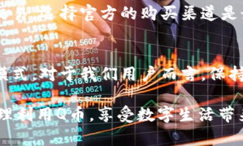 关于“Q币”（腾讯公司推出的一种虚拟货币）的合法性问题，实际上需要从多个角度来分析。下面将从以下几个方面进行详细探讨：

### 一、Q币的定义与使用

1.1 Q币的概念
Q币是腾讯公司推出的一种虚拟货币，可以用于游戏内消费、购买虚拟道具、充值QQ会员等。自2002年推出以来，Q币逐渐成为人们在腾讯生态系统中进行消费和互动的重要工具。

1.2 Q币的使用场景
用户可以通过购买Q币来获取相关的服务，比如在《王者荣耀》或《穿越火线》等游戏中购买皮肤或其他道具。此外，Q币也可以用来购买腾讯旗下的各类数字内容，如音乐、视频等。这使得Q币在广大用户中有着广泛的应用。

### 二、Q币的法律地位

2.1 虚拟货币的法律定义
在法律上，虚拟货币的界定相对模糊。目前，许多国家和地区并未针对虚拟货币形成统一的法律规范。Q币作为一种虚拟货币，主要在腾讯的生态系统内部使用，属于腾讯自有的支付和消费机制。

2.2 中国对虚拟货币的监管
中国政府对虚拟货币的监管政策比较严格，尤其是对比特币等加密货币的态度相对谨慎。然而，Q币因其产生和使用都在合法的框架内进行，因此并不受此限制。兑换和消费Q币的行为一般是合法的，并且腾讯公司会遵循相关的税收及广告法律。

### 三、Q币的合法性分析

3.1 合法交易与使用
用户通过合法途径（如银行转账、支付宝、微信）购买Q币，并在腾讯的各项服务中使用，这一过程是合法的。但在交易中需要注意的是，不要通过非正规渠道进行Q币买卖，以免触犯相关法律法规。

3.2 Q币的诈骗风险
虽然Q币的使用是合法的，但市场上存在一些非法交易行为，比如Q币倒卖或者通过不正当手段获取Q币。这些行为往往导致用户的财产损失，因此在进行虚拟货币交易时，用户应保持警惕，选择正规的交易渠道。

### 四、个人观察与经验

4.1 个人对Q币的使用经历
回忆起我小时候，玩《QQ飞车》时，总是希望能够拥有更多的Q币以购买心仪的赛车和道具。每当我完成一个学期的学习目标，爸爸就会给我一些零花钱，我就会毫不犹豫地用来充值Q币。这种消费在我看来是合理的，因为它让我能够获得更多游戏乐趣，而不是沉迷于其他不良嗜好。

4.2 社交与文化价值
Q币不仅是一种消费工具，它在社交圈中也有着独特的文化价值。比如，很多人会在充值后，与好友分享自己的新装备，或者在游戏中进行相互赠送。这样的行为增强了人与人之间的互动，也让游戏更具趣味性。

### 五、总结与建议

5.1 合法使用的前提
总体而言，Q币作为腾讯生态系统内的虚拟货币，其使用是合法的。但用户在使用时，仍需遵循相应的法律法规，不要进行非法交易。选择官方的购买渠道是最安全的方式。

5.2 对未来虚拟货币的发展展望
随着数字化时代的发展，虚拟货币的应用必然会越来越广泛。未来，可能会有更多的虚拟货币与传统货币结合，形成新的消费模式。对于我们用户而言，保持审慎的态度是非常重要的，既要善用虚拟货币带来的便利，也要警惕潜在的风险。

通过以上的分析和个人经验分享，可以看出Q币在合法性方面是相对明确的，但在使用时仍需保持谨慎。希望每位用户都能合理利用Q币，享受数字生活带来的乐趣，同时确保自身的权益不受损害。