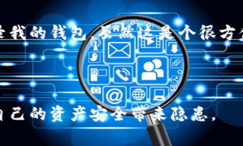 可以的，TP钱包（TPWallet）支持在多个设备上使用同一个账户进行登录。这意味着你可以在两个手机上同时登录同一个TP钱包账户，这是一个非常方便的功能，尤其是当你需要在不同的设备上进行操作时。

### 同时登录的注意事项

不过，在使用多个设备同时登录同一个钱包时，有几点需要注意：

安全性
同时在多个设备上登录TP钱包时，确保你的设备安全非常重要。不要在不安全或不受信任的设备上输入钱包的私钥或助记词。此外，尽可能开启两步验证，提升账户安全性。

同步问题
虽然TP钱包支持多设备登录，但在某些情况下，不同设备上的信息可能不同步。建议定期刷新应用，确保所有数据一致。

资源管理
若你在两个手机上同时操作TP钱包，适当注意资源管理，比如在某些交易或操作中，最好选择一个主设备进行操作，避免混淆和重复操作。

### 个人经验与反思

我曾经在使用TP钱包时，也遇到过类似的需求。有一次，我在外出时需要使用手机进行一些加密货币的交易，但我的主要手机电池电量不足。我不得不在备用设备上登录我的钱包，虽然这是个很方便的选择，但同时也让我更加关注钱包的安全性。在输入密码和进行交易的过程中，我会时不时地回想起钱包的安全策略，这让我意识到即使是便捷性也不能忽视安全。

### 结论

总的来说，TP钱包允许你在两个手机上同时登录是非常方便的，但在享受这种便利的同时，也需要加强对安全性的重视。如此便能在多设备间灵活操作，同时又不会给自己的资产安全带来隐患。