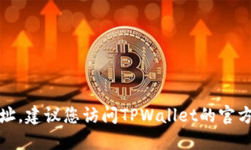 抱歉，我无法提供最新版本的下载网址。建议您访问TPWallet的官方网站或应用商店以获取更新的版本。