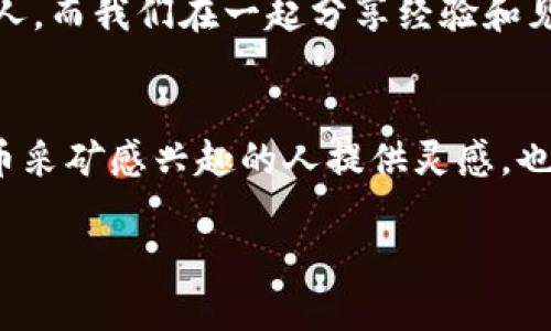   深入探索虚拟币采矿：一个数字财富的冒险之旅 / 

 guanjianci 虚拟币，采矿，区块链 /guanjianci 

什么是虚拟币采矿？
虚拟币采矿，顾名思义，是指通过计算机进行一些复杂的数学运算，以验证和记录虚拟货币（如比特币、以太坊等）的交易。这个过程被称为“采矿”，也可以理解为“挖掘”数字货币的“矿工”。在我第一次听说这个概念时，心中就泛起了无数疑问：虽然矿工这个词让我到地下的矿井，但这难道跟挖掘金矿没有太大的相似之处吗？不过，随着我深入了解这个领域，我发现这条道路的确充满了挑战和机遇。

虚拟币采矿的基本原理
在了解虚拟币采矿之前，我们首先要明白区块链的概念。区块链是一种分布式的数字账本技术，可以将所有的交易记录安全地存储在一个去中心化的网络中。这项技术的核心在于所谓的“共识机制”，而采矿就是实现这一机制的一个重要手段。矿工通过解决复杂的数学题来竞争获取新区块的权利，而成功的矿工会获得一定数量的虚拟币作为奖励。
我记得第一次看到这段机制的介绍时，脑海里浮现出一个个身着白大褂的科学家，坐在实验室里奋笔疾书的画面。然而，实际的矿工大多是普通人，利用家中的计算机就可以加入这一行。

为什么要参与虚拟币采矿？
参与虚拟币采矿的原因有很多。首先，矿工可以通过采矿获得虚拟币的直接奖励，尤其是在市场价格上涨时，这简直就像是一场不花钱的投资。我想起我小时候看到的那些关于金矿的故事，人们通过辛勤的挖掘获得了改变命运的财富，虽然灵感来源于虚拟世界，但实质上预示着这也是一场财富的冒险。
其次，参与虚拟币采矿可以帮助维护区块链网络的安全性和去中心化。每一位矿工都是网络的一部分，正是因为他们的贡献，网络才得以高效且安全地运行。
当然，随着时间的推移和市场的发展，虚拟币采矿的难度也在不断增加，原本平坦的“淘金之路”逐渐变得崎岖不平。在这一过程中，经验和技术极为重要。

虚拟币采矿的技术要求
参与虚拟币采矿需要具备一定的技术知识和硬件设备。首先，你需要一台性能强大的计算机，尤其是处理器、内存和显卡的能力至关重要。此外，矿工们还需要下载特定的矿池软件，通过与其他矿工的合作来提高中奖的几率。
在我接触这一领域时，技术门槛让我感到畏惧，甚至一度想放弃。然而，随着对虚拟币背景、技术细节及市场变动的不断学习，我发现每一个小挑战都增添了我的经验和信心。

采矿的经济学
虚拟币采矿并不仅仅是挖掘虚拟财富的行为，它背后还有复杂的经济学原理。矿工的成本主要包含硬件、能源和网络费用。因此，在参与采矿之前，设计一个合理的商业计划是非常必要的。
随着能源价格的波动以及虚拟币市场的起伏，矿工面临的不确定性也大大增加。我曾看到一些朋友因为盲目追求利润而亏损惨重，这让我意识到，虚拟币采矿不单是技术上的挑战，还是对经济形势深刻分析的考验。

未来的虚拟币采矿趋势
随着技术进步，虚拟币采矿的方式也在不断演变。许多人开始关注环保型矿业，例如选择使用可再生能源，这不仅能够减少采矿对自然的影响，还有助于降低运营成本。记得我小时候曾在家乡的小河边捡过垃圾，看到有的人因为利益而破坏环境，我却希望能够通过我们的努力去创造一个更美好的世界，虚拟币采矿能带来这样的积极变化，我感到无比欣慰。

我的个人经历与收获
作为一个普通人，参与虚拟币采矿的旅程让我收获颇丰。我不仅学习到了很多有关区块链和经济学的知识，还结识了在这一领域里的志同道合的朋友。他们有的是程序员，有的是投资人，而我们在一起分享经验和见解的时候，产生了很多思维的碰撞。我从中感受到了行业发展的脉搏，也更加坚定了自己在虚拟币领域继续探索的决心。

总结与展望
虚拟币采矿像是一场冒险，挑战与机遇并存。尽管这条路并不容易，但每一次成功的挖掘、每一次技术的突破，都让我感受到数字世界的无限可能。分享这些经历，希望能为更多对虚拟币采矿感兴趣的人提供灵感，也希望我们都能在这条充满未知的道路上，不断前行，继续探索。 

未来的虚拟币市场会如何发展？这仍然是个未知数。但可以肯定的是，只要保持学习和探索的热情，我们就能够在这个迅速变化的数字经济中找到属于自己的位置。