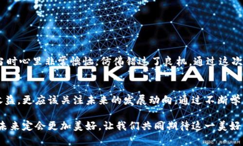 主流数字货币交易平台一览：如何安全购买虚拟币

虚拟币, 交易平台, 数字货币/guanjianci

引言：虚拟币的时代来临
近年来，虚拟币已经从金融小众走向了大众化的舞台。无论是比特币、以太币，还是其他的山寨币，日常生活中我们常常会听到这类名词。作为一个曾经对数字货币抱有好奇的年轻人，我依然记得第一次听说比特币的那个夜晚。那时我正坐在电脑前，看到新闻里提到有人通过比特币赚了大钱，这让我产生了深深的好奇，我开始不断研究，直到今天，虚拟币已经成为我投资的一部分。可是在购买时，我们该选择哪个平台呢？

选择平台的重要性
首先，选择一个可靠的交易平台是极其重要的。因为在虚拟货币的世界里，平台的可信度直接关系到你的资产安全。在我开始购买虚拟币之前，我做了大量的调查，阅读了不同平台的评论和用户反馈。选择一个好的平台，不仅要看它的交易手续费、用户体验，还要关注它的安全性和用户口碑。在这个信息如此丰富的时代，通过网络获取相关信息已经变得相对简单，但仍然需要我们去辨别和分析。 

主流交易平台推荐
以下是一些比较受欢迎也相对可靠的虚拟币交易平台，供大家参考：

h41. Coinbase/h4
Coinbase 是一个全球知名的数字货币交易平台，成立于2012年，致力于简化购买、出售和存储数字货币的流程。对于初学者来说，它有友好的用户界面和高安全性。用户可以通过信用卡、借记卡或银行转账来购买比特币及其他虚拟币。
在我的第一次购买经历中，我选择了Coinbase，由于操作简单迅速，我没费多少时间就完成了首次交易。大约2-3天后，我的比特币就到了我的钱包里，这给了我极大的信心，也让我更加深入了解这个市场。

h42. Binance/h4
Binance成立于2017年，是世界上最大的交易平台之一，提供多种数字货币及交易对。其特色是交易手续费较低，更适合活跃交易者和投资者。该平台支持各种铸币功能，并定期推出新币种。在使用了一段时间后，Binance 提供的多样化选择让我觉得非常满意，特别是其“币安智能链”功能，让我开始参与到去中心化应用（DApp）的世界。

h43. Huobi/h4
火币网成立于2013年，是一家知名的全球数字资产金融服务平台。火币的优势在于其强大的技术安全保障，用户的交易数据高度加密，资金安全得到保证。此外，火币还推出了自己的交易所代币HT，可以通过持有HT享受手续费折扣等福利。记得我在火币上进行第一次交易时，界面非常整洁，也能很清楚找到各种资源，给了我一个不错的体验。

确保安全性
无论何时，在虚拟币的交易过程中，安全性才是重中之重。选择一个可靠的平台只是一部分，更重要的是用户自身的防护措施。我个人在交易时，总是启用双重验证以及强密码，并定期更改密码，以降低被盗的风险。 
在我的朋友中，也有一些人因为疏忽而遭遇了损失。大多数人往往忽视了简单的安全措施，例如在公用Wi-Fi环境下进行交易。记得有一次，我的一个朋友在咖啡店里使用公共网络操作时，他的钱包被盗，这令我对网络安全有了更深入的认识。

虚拟币购买的步骤
对于初次接触虚拟币的朋友来说，购买的步骤往往是一个需要仔细研究的过程。以下是我总结的一些步骤，希望能对新手有所帮助：

ol
    listrong选择交易平台/strong：综合考虑安全性、手续费、用户体验等因素，选择一个适合自己的交易平台。/li
    listrong注册账户/strong：在选定的平台上注册账户，提供必要的身份验证信息以确保自己的账户安全。/li
    listrong充值资金/strong：通过银行转账或信用卡给账户充值，确保资金到账后再进行交易。/li
    listrong选择虚拟币/strong：浏览平台提供的虚拟币，选择自己想购买的币种。/li
    listrong下单交易/strong：选择购买金额和类型，确认后进行下单交易，交易完成后记得将币转移到安全的钱包中。/li
/ol

个人体验分享
刚开始投资虚拟币的时候，心里总是有点忐忑。在一次次的交易中，我不仅收获了收益，也经历了一些波折。我清晰地记得，有一次我在大涨时盲目跟风，结果没能及时止盈，导致资金缩水。当时心里非常懊恼，仿佛错过了良机。通过这次教训，我意识到，投资不仅仅是获取利益，更是要控制自己的情绪，做到理性投资。

结语：虚拟币的未来展望
现如今，在技术迅猛发展的背景下，虚拟币的未来充满了各种可能性。从币圈的兴起到巨头的进入，无不昭示着这一市场的潜力。作为一个普通投资者，我认为我们不仅要关心当前的投资收益，更应该关注未来的发展动向。通过不断学习，我逐渐明白，虚拟币不仅仅是交易的工具，背后承载着的是对未来经济形态的探索和希望。在这个充满变数的市场里，愿我们每个人都能成为理性的投资者，勇于探索，拥抱变化。

未来，虚拟币的机会与挑战并存。无论是选择哪一个平台，进行怎样的交易，希望每个人都能在这个数字化的浪潮中找到属于自己的位置。正如我小时候所憧憬的那样，数字科技改变生活，未来定会更加美好。让我们共同期待这一美好的时代到来吧！