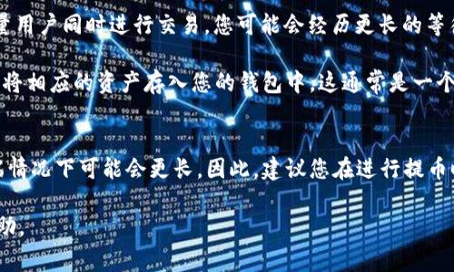 提币到 TPWallet 的时间可能会受到多个因素的影响，包括网络的繁忙程度、区块链的确认时间，以及您选择提币的数字资产种类等。一般情况下，提币过程通常需要以下几个步骤：

1. **处理时间**：当您在交易所或钱包发起提币请求后，该请求需要经过平台的内部处理。这通常需要几分钟到数小时不等，具体时间取决于平台的工作负载和安全审查机制。

2. **区块链确认时间**：一旦请求被处理，提币会在相关区块链上进行确认。不同区块链的交易确认时间差异很大，例如比特币通常需要十几分钟，而以太坊则可能更快，通常在几分钟之内。

3. **网络状况**：在网络拥堵的情况下，交易确认时间可能会延长。如果大量用户同时进行交易，您可能会经历更长的等待时间。

4. **TPWallet的处理时间**：一旦交易在区块链上得到确认，TPWallet 会将相应的资产存入您的钱包中。这通常是一个自动化的过程，可能会很快完成。

### 总体时间估计
总的来说，从交易发起到资产到账，时间可能从几分钟到几小时不等，在极端情况下可能会更长。因此，建议您在进行提币时耐心等待，并留意交易状态，可以通过区块链浏览器查看交易的确认进度。

如果您在提币过程中遇到任何问题，建议联系 TPWallet 的客服以获得帮助。