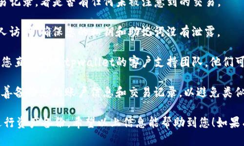 抱歉，您遇到了tpwallet资产问题。为了保护您的账户安全，我建议您注意以下几点：

1. **检查交易记录**: 确认您在tpwallet中的交易记录，看是否有任何未被注意到的交易。
   
2. **安全性**: 确认您的钱包没有被登录或被他人访问，确保您的私钥和助记词没有泄露。

3. **联系支持**: 如果您仍然无法找回资产，建议您直接联系tpwallet的客户支持团队，他们可能能够帮助您查找丢失的资产或给出恢复的方法。

4. **备份重要信息**: 下次使用钱包时，请确保妥善备份您的账户信息和交易记录，以避免类似情况的发生。

建议您多关注资产安全，选择使用强密码，并定期进行资产备份。希望以上信息能帮助到您！如果有其他问题或需要详细解答，请随时告诉我。