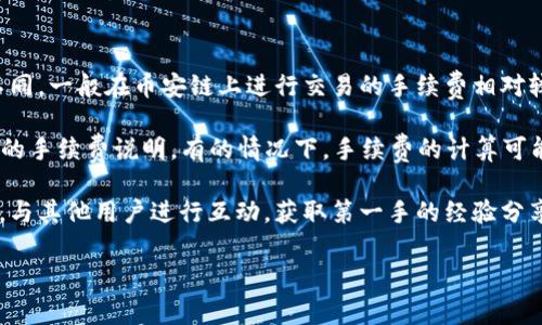 关于TPWallet在币安链上的交易手续费，通常来说，手续费会因网络状态和交易量波动而有所不同。一般在币安链上进行交易的手续费相对较低，但确切的费用建议您查看TPWallet的官方网站或其官方社交媒体平台，以获取最新的信息。

对于不同类型的交易，手续费也可能会有所不同。您可以在TPWallet的APP或者网站中找到具体的手续费说明，有的情况下，手续费的计算可能会受到您选择的交易方式、代币种类等因素的影响。

如需进一步了解TPWallet在币安链交易的具体操作及相关信息，建议查阅官方文档或社区论坛，与其他用户进行互动，获取第一手的经验分享。

如果您有更具体的问题或需要进一步的信息，请告知！