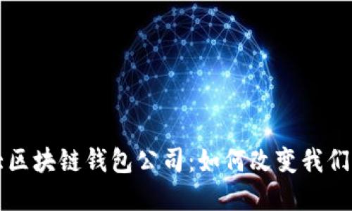 全球第一大区块链钱包公司：如何改变我们的金融未来