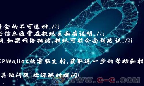 要在TPWallet中提现USDT（泰达币），您可以按照以下步骤操作：

### 步骤一：打开TPWallet应用
首先，确保您已经下载并安装了TPWallet应用。如果您尚未注册，则需要先创建一个账户并完成相关的身份验证步骤。

### 步骤二：登录账户
使用您的账户信息登录TPWallet。在登录后，您会看到主界面上显示的资产概览。

### 步骤三：选择USDT资产
在资产列表中找到USDT图标，点击它进入该资产的详细页面。在这里，您可以看到您的USDT余额，以及一些相关的功能选项。

### 步骤四：点击提现或转账
在USDT页面上，找到“提现”或“转账”按钮。点击该按钮后，您将进入提现页面，在这里您需要输入接收地址和提现金额。

### 步骤五：输入提币信息
在提现页面中，您需要填写以下信息：
ul
    listrong接收地址：/strong这是您希望将USDT提现至的地址。请确保输入正确，错误的地址可能会导致资金损失。/li
    listrong提现金额：/strong输入您希望提现的USDT数量，注意余额要大于或等于您想要提现的金额。/li
/ul

### 步骤六：确认交易
在填写完所有信息后，系统会给您显示一份确认信息，包括接收地址、提现金额及相关手续费等。请仔细核对这些信息，确认无误后，再点击确认按钮。

### 步骤七：等待交易处理
点击确认后，提现请求将被提交到区块链网络进行处理。根据网络拥堵情况，您可能需要等待几分钟到几小时不等。在此期间，请耐心等待。

### 步骤八：确认提现到账
一旦交易处理完成，您应该会收到相应的通知（如果您开启了通知功能）。在确认收到USDT后，您可以再次检查您的钱包地址，以确保资金到账。

### 注意事项
提现过程中，请务必注意以下几点：
ul
    li确保接收地址的正确性，任何错误都会导致资金的不可追回。/li
    li注意提现的区块链费用和最低提现金额，这些信息通常在提现页面有说明。/li
    li保持对网络状态的关注，特别是在交易高峰期，如果网络拥堵，提现可能会受到延误。/li
/ul

如果您在提现过程中遇到任何问题，建议及时联系TPWallet的客服支持，获取进一步的帮助和指导。

希望以上信息能帮助您顺利完成USDT的提现。如有其他问题，欢迎随时提问！