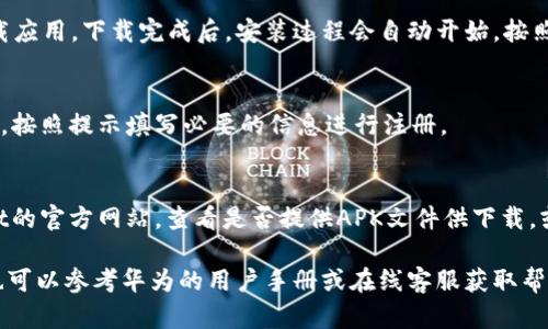 要在华为手机上下载TPWallet软件，可以按照以下步骤进行：

步骤一：打开应用商店
首先，解锁你的华为手机，找到并点击“应用市场”图标。这是华为自带的应用商店，你可以在这里搜索并下载各种应用。

步骤二：搜索TPWallet
在应用市场的搜索栏中输入“TPWallet”，然后点击搜索图标。系统会显示出与TPWallet相关的应用列表。

步骤三：选择正确的应用
在搜索结果中找到TPWallet应用，通常会有图标和应用名称来帮助你识别。确保选择官方版本，以确保安全和功能的完整性。

步骤四：下载与安装
点击TPWallet应用后，进入应用详情页面，你会看到“下载”或“安装”按钮。点击该按钮，系统将开始下载应用。下载完成后，安装过程会自动开始，按照屏幕提示完成安装。

步骤五：打开应用并注册
安装完成后，返回主屏幕，找到并点击TPWallet图标，打开应用。首次使用时，你可能需要注册一个帐户，按照提示填写必要的信息进行注册。

注意事项
如果在应用市场中找不到TPWallet，可能是由于地区限制或其他原因。此时，你可以尝试访问TPWallet的官方网站，查看是否提供APK文件供下载，或合适的第三方应用商店进行下载。但要注意，从非官方渠道下载应用时请务必小心，以避免安全风险。

通过以上步骤，你就能在华为手机上成功下载并使用TPWallet软件。如果在过程中遇到任何问题，您也可以参考华为的用户手册或在线客服获取帮助。