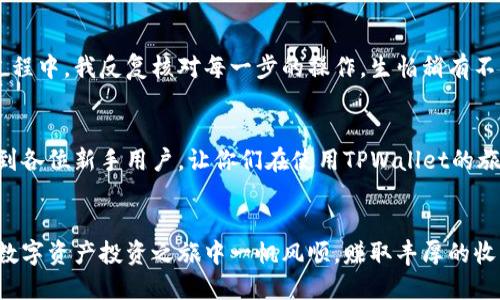 如何快速便捷地将人民币充值到TPWallet？
TPWallet, 人民币充值, 数字钱包/guanjianci

引言
在数字货币迅猛发展的时代，越来越多的人开始使用各种数字钱包进行交易与投资。其中，TPWallet作为一个多功能数字资产管理平台，受到了许多用户的青睐。然而，很多新用户在初次使用时，常常会遇到如何将人民币充值到TPWallet的问题。在这篇文章中，我会详细介绍这一过程，同时分享一些我个人的经验和见解，希望能对你们有所帮助。

了解TPWallet
TPWallet是一个去中心化的钱包应用，支持多种加密货币的存储、交易及管理。除了数字货币的处理，它还致力于为用户提供安全、便捷的金融服务。作为一个对新用户十分友好的平台，TPWallet的确为我们简化了许多步骤，但在充值人民币时，还是需要一些技巧和信息的。

人民币充值的基本步骤
首先，充值人民币到TPWallet的过程可以分为几个简单的步骤。虽然不复杂，但每一步都需要你小心翼翼，确保安全和准确。

h4第一步：下载并注册TPWallet/h4
如果你还没有使用TPWallet，首先需要在你的手机应用商店下载TPWallet。安装完成后，打开应用并根据提示进行注册。在这一过程中，确保你使用的信息安全，最好设置强密码。

h4第二步：选择充值方式/h4
TPWallet支持多种充值方式，我们可以通过银行转账、第三方支付平台等进行充值。我最推荐的是使用支付宝或微信支付，因为这两个平台在中国非常普及且方便。

h4第三步：确认充值金额/h4
在选择了合适的充值方式后，需要确认要充值的金额。记得要注意TPWallet的最低充值额度，确保你的充值金额符合要求。在我第一次充值时，可能由于过于兴奋，我直接选择了较大的金额，结果发现超出了我的实际需求，这样就导致了一些不必要的麻烦。

h4第四步：进行充值操作/h4
接下来，跟随TPWallet的指引，进行具体的充值操作。通常情况下，系统会为你提供一个收款地址，你需要将人民币转账到这个地址。不要忘了在转账时，注明你的TPWallet账户信息，以确保系统能够快速识别你的充值。

h4第五步：等待确认/h4
转账完成后，通常需要等待几分钟到几个小时的时间来确认充值。在这段时间里，我常常会感到紧张，生怕充值失败。不过大多数情况下，TPWallet会在很快的时间内处理完毕，让你可以安心等待。

注意事项
充值人民币到TPWallet虽然简单，但也有一些注意事项需要铭记在心。比如，选择一个可靠的第三方支付平台是非常重要的，因为安全是数字资产交易的首要条件。另外，保持对充值流程的清晰认识，避免在转账时出现失误。

个人经历分享
我第一次充值人民币到TPWallet的经历着实让我紧张。一开始，我对这个过程充满了疑虑，毕竟数字货币对我来说还是个相对陌生的概念。在充值的过程中，我反复核对每一步的操作，生怕稍有不慎会导致资金的损失。而事实上，整个过程比我想象中要顺利得多。当我看到余额被成功充值时，心中的那一抹激动与成就感至今难以忘怀。

总结
总的来说，将人民币充值到TPWallet是一个相对简单且快速的过程。在这个过程中，保持耐心和谨慎是非常重要的。希望通过我的这篇文章，能够帮助到各位新手用户，让你们在使用TPWallet的旅程中获得更多的乐趣和收获。如果还有其他有关TPWallet的问题，欢迎在评论区留言，我们一起探讨，共同提高。

结尾
数字货币的世界虽然丰富多彩，但也充满了未知与挑战。希望我们在探索的过程中，都能够保持一颗好奇与谨慎的心态。在此，我祝大家在TPWallet的数字资产投资之旅中一帆风顺，赚取丰厚的收益！