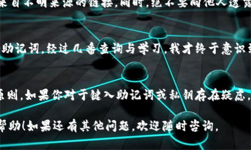 关于TPWallet及其相关操作的问题，可能涉及到以下几个方面：钱包的安全性、资金的管理、以及如何合法地删除或恢复钱包的信息。下面的内容将帮助你更好地理解这些问题。

TPWallet介绍
TPWallet是一个数字货币钱包，支持多种加密货币的存储与管理。它的安全性、便捷性和多功能性，使其在数字货币爱好者中备受欢迎。用户可以方便地进行资产管理、交易以及参与各种区块链项目的活动。

删除钱包是否会影响资金
在讨论删除TPWallet时，首先要明确的是，删除钱包并不意味着资金会随之消失。如果你使用的移动钱包、桌面钱包或网页钱包删除了相关应用，这通常只是删除了本地的应用数据，而不会对区块链上的资产产生直接影响。

钱包备份的重要性
无论是TPWallet还是其他任何加密货币钱包，备份都是确保资产安全的关键。用户在创建钱包时，通常会收到一组助记词或私钥。确保这些信息的安全和完整，是确保资金不会因意外删除或设备损坏而丢失的保障。

误操作的恢复方法
如果不小心删除了TPWallet的应用，用户可以通过备份的助记词或私钥重新导入已有的钱包。具体操作为：重新安装TPWallet应用，选择“导入钱包”，输入助记词或私钥，便可恢复资产。

小心钓鱼和诈骗
在进行任何钱包操作时，也要警惕钓鱼网站和诈骗活动。确保下载钱包应用的渠道是官方的，不要随意点击来自不明来源的链接。同时，绝不要向他人透露自己的助记词或私钥，以防资产被盗。

个人经历与警示
回想起来，我在刚接触加密货币时，也曾因一次误操作而感到无比紧张。当时我删除了钱包应用，却忘记备份助记词。经过几番查询与学习，我才终于意识到备份的重要性。这样的教训让我在后来的数字资产管理中变得格外小心。

总结与建议
总的来说，TPWallet的删除操作并不会导致资金的直接丢失，但安全和备份是操作过程中必须牢记的重要原则。如果你对于键入助记词或私钥存在疑虑，不妨多做学习、向专业人士请教，确保自己的资产安全，以便在未来的数字货币投资旅程中能够更游刃有余。

这样的内容结构不仅清晰，同时也能更好地涵盖关于TPWallet的疑问。希望能对你在使用TPWallet时有所帮助！如果还有其他问题，欢迎随时咨询。