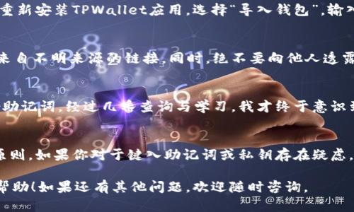 关于TPWallet及其相关操作的问题，可能涉及到以下几个方面：钱包的安全性、资金的管理、以及如何合法地删除或恢复钱包的信息。下面的内容将帮助你更好地理解这些问题。

TPWallet介绍
TPWallet是一个数字货币钱包，支持多种加密货币的存储与管理。它的安全性、便捷性和多功能性，使其在数字货币爱好者中备受欢迎。用户可以方便地进行资产管理、交易以及参与各种区块链项目的活动。

删除钱包是否会影响资金
在讨论删除TPWallet时，首先要明确的是，删除钱包并不意味着资金会随之消失。如果你使用的移动钱包、桌面钱包或网页钱包删除了相关应用，这通常只是删除了本地的应用数据，而不会对区块链上的资产产生直接影响。

钱包备份的重要性
无论是TPWallet还是其他任何加密货币钱包，备份都是确保资产安全的关键。用户在创建钱包时，通常会收到一组助记词或私钥。确保这些信息的安全和完整，是确保资金不会因意外删除或设备损坏而丢失的保障。

误操作的恢复方法
如果不小心删除了TPWallet的应用，用户可以通过备份的助记词或私钥重新导入已有的钱包。具体操作为：重新安装TPWallet应用，选择“导入钱包”，输入助记词或私钥，便可恢复资产。

小心钓鱼和诈骗
在进行任何钱包操作时，也要警惕钓鱼网站和诈骗活动。确保下载钱包应用的渠道是官方的，不要随意点击来自不明来源的链接。同时，绝不要向他人透露自己的助记词或私钥，以防资产被盗。

个人经历与警示
回想起来，我在刚接触加密货币时，也曾因一次误操作而感到无比紧张。当时我删除了钱包应用，却忘记备份助记词。经过几番查询与学习，我才终于意识到备份的重要性。这样的教训让我在后来的数字资产管理中变得格外小心。

总结与建议
总的来说，TPWallet的删除操作并不会导致资金的直接丢失，但安全和备份是操作过程中必须牢记的重要原则。如果你对于键入助记词或私钥存在疑虑，不妨多做学习、向专业人士请教，确保自己的资产安全，以便在未来的数字货币投资旅程中能够更游刃有余。

这样的内容结构不仅清晰，同时也能更好地涵盖关于TPWallet的疑问。希望能对你在使用TPWallet时有所帮助！如果还有其他问题，欢迎随时咨询。