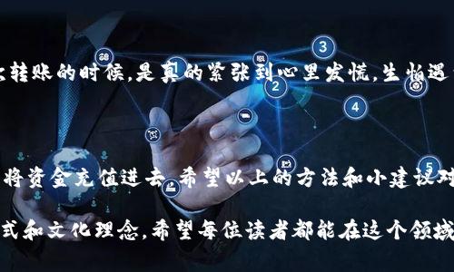 在了解如何为TPWallet充值之前，让我们先清楚TPWallet的功能和结构。TPWallet是一种加密货币钱包，通常用于存储、发送和接收数字资产。在使用这个钱包时，很多用户可能会遇到余额为零的情况，这样就无法进行交易。那么，如何给TPWallet充值呢？下面我会详细介绍几个简单易行的方法，以及一些可能遇到的问题和解决方案。

一、通过购买加密货币进行充值

首先，最直接的方法就是通过加密货币交易所购买您需要的数字货币，之后将其转账到您的TPWallet中。步骤大概如下：

ol
listrong选择交易所：/strong如币安、火币、OKEx等，这些都是知名的加密货币交易所。注册账户并完成KYC身份认证。/li
listrong购买加密货币：/strong选择您希望充值的钱包支持的加密货币，如BTC、ETH等，购买后将其存入自己的交易所账户。/li
listrong提现到TPWallet：/strong找到提现的选项，输入您的TPWallet地址，确认到账后，即可完成充值。/li
/ol

在这里，我想分享一个小故事。几年前，我第一次使用加密钱包时，就因为不熟悉这些流程，差点把钱打错了地址。经历了那次，我更加清楚了每一个步骤的重要性，现在我在提现前，总是仔细核对地址。

二、利用法币进行充值

对于一些新手用户，可能会更偏向于使用法币进行充值。大多数交易所支持法币充值的方式。例如，您可以使用银行卡或支付宝、微信等方式，直接购买加密货币。

ol
listrong在支持法币端口的交易所注册：/strong像火币、币安等都提供法币交易板块。/li
listrong绑定您的支付方式：/strong如银行账户、支付宝等，遵循交易所的规定完成验证。/li
listrong进行交易：/strong选择所需的加密货币，进行法币充值，并直接转账至您的TPWallet。/li
/ol

这让我想起了我和朋友一起学习加密货币的时候，我们曾经在一次充钱过程中遇到了网络拥堵，导致交易延迟。那次经历让我学会了耐心，也让我更加了解了市场波动的真实情况。

三、使用矿池收益充钱包

对于那些从事挖矿的用户来说，您也许可以直接将挖矿所得的收益提取到TPWallet中。确保您的矿池和TPWallet相兼容，以下是简单的操作流程：

ol
listrong选择合适的矿池：/strong如ethermine、f2pool等。/li
listrong设置付款地址：/strong在矿池的设置页面中，输入您的TPWallet地址作为收入的提现地址。/li
listrong开始挖矿：/strong在完成设置后，将收益自动提现至您的TPWallet。/li
/ol

当我开始挖矿的时候，最初是为了尝试了解这个技术。随着时间的推移，我逐渐对这个领域产生了浓厚的兴趣，现在偶尔还会与矿友聚会，分享我们的挖矿故事和心得。

四、注意事项和常见问题

在给TPWallet充值的过程中，您可能会遇到一些问题。以下是一些常见的注意事项和解决方案：

ul
listrong确认地址准确性：/strong在进行转账时，一定要仔细核对您的TPWallet地址，确保没有输入错误的字符。/li
listrong网络情况：/strong如果您在提现或者充值过程中遇到延迟，请确认您的网络连接是否稳定。/li
listrong手续费问题：/strong在选择交易所或矿池时，注意检查手续费标准，尽量选择透明和合理的费用结构。/li
/ul

我认为，在学习和使用加密货币的过程中，大家很容易对这些技术感到陌生或困惑，但只要多尝试、多实践，就一定会越来越得心应手。记得第一次转账的时候，是真的紧张到心里发慌，生怕遇到技术问题，但最终的成功让我倍感欣喜。

总结

TPWallet的充值方式其实非常灵活，无论是通过交易所购买加密货币，还是利用法币充值，亦或是使用矿池收益，只要掌握了这些流程，就能顺利将资金充值进去。希望以上的方法和小建议对您有所帮助！

在未来的日子里，随着区块链技术越来越成熟，相信钱包的操作和使用将会更趋简单。对于我来说，加密货币不仅仅是一种投资，更是一种生活方式和文化理念。希望每位读者都能在这个领域找到属于自己的乐趣与价值！