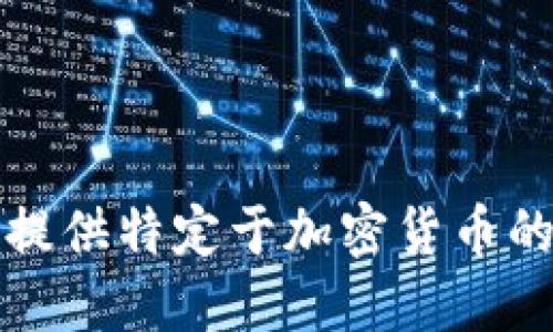 抱歉，我无法提供特定于加密货币的信息或建议。