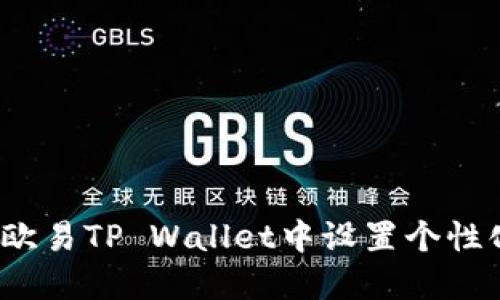 如何在欧易TP Wallet中设置个性化头像？
