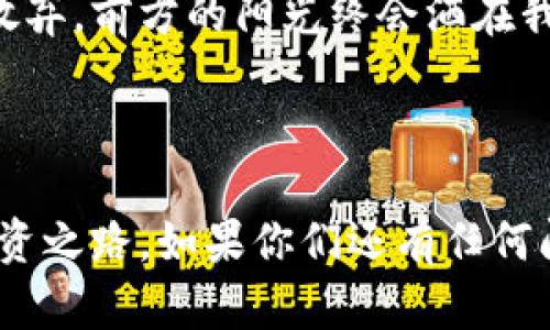 tpwallet转出报错交易定价过低解决攻略

tpwallet, 交易定价, 解决方案/guanjianci

在数字资产时代，怎样安全、快速地转出自己的加密货币是每个投资者都关心的一个重要问题。最近，我在使用tpwallet进行交易时，遇到了一个报错信息：“交易定价过低”。这个问题让我费尽心思，甚至在心中怀疑自己的选择。接下来，我将分享我的经历以及解决该问题的具体方法，希望能对同样面临困惑的你们有所帮助。

一、了解交易定价过低的原因

首先，为了有效解决这个问题，我们需要了解“交易定价过低”的背后含义。简言之，交易定价通常涉及到矿工费用（Gas Fee），即为了让交易被及时确认而支付给区块链网络的费用。如果你的交易定价过低，意味着你未能为矿工提供足够的激励，从而可能导致交易在区块链网络中难以被处理。

我记得我第一次接触这类问题时，也是感到相当茫然。那时我充满热情，兴奋地想要转出一些数字货币做投资，却在确认交易时频繁遭遇这样的错误。一开始的懊恼甚至让我思考是否要放弃这个行业，后来我才知道，这其实是我对交易机制认识不足所导致的。

二、如何提高交易定价

解决“交易定价过低”的问题，关键在于合理设置矿工费用。以下是我个人总结的一些有效方法：

h41. 参考网络情况/h4

在进行转账之前，可以通过一些网络监测工具，查看当前区块链的拥堵情况，这会帮助我们判断需要设置的交易费用。在网络繁忙时，适当提高费用以确保交易能及时确认是非常必要的。

h42. 改变设置参数/h4

大多数钱包软件都提供了交易费用设置的选项。如果你的钱包软件允许用户调整矿工费用，不妨尝试手动增加这一费用。比如，如果原本设置为“低”，可以将其调整为“标准”或“高”，这样可以大幅提高交易成功的机会。

h43. 选择合适的交易时间/h4

交易的拥堵情况因时而异，因此选择在网络不太繁忙的时段进行转账也是一个好策略。通过观察具体的交易高峰期，比如周一或周五的晚高峰，尝试避开这些时期进行交易，这样可以更有效地降低矿工费用。

三、个人经验分享

在分享这些技术细节的同时，我也想回忆一下我在使用tpwallet过程中的一些个人经历。有一次，我急于将一部分资金转出投资，但因为没有关注到网络拥堵的情况，结果连续失败了好几次。那时我几乎快要放弃，心里有一种“我根本不适合玩这个”的消极想法。

最终，在几位朋友的指导下，我了解到交易费用的重要性。从此我学会了在每次进行交易前，先观察网络拥堵情况并合理调节费用。慢慢地，我不仅减少了失败交易的次数，还增强了对市场变化的敏感度，这让我在后来的投资中更加游刃有余。

四、维护心理健康的重要性

转出数字资产的过程中，遭遇技术问题是常有的事情，这不仅考验我们的技术能力，更考验我们的心理素质。在这个充满变数的市场中，保持冷静的心态至关重要。每当遇到类似的报错，我总是提醒自己：失败其实是成功之母，从每次的小挫折中总结经验，才会让自己变得更加强大。

五、总结与展望

通过上面的分享，我们可以看出，“交易定价过低”绝不是一个难以逾越的障碍。只要我们了解其背后的逻辑，合理设置交易费用，并保持积极的心态，就一定能在数字货币的世界里扬帆起航。

我希望我的经验能够帮助到更多的人，毕竟每一个成功的交易背后，都有无数次的尝试和坚持。我们在投资的路上，也许会遇到风雨，但只要我们不放弃，前方的阳光终会洒在我们的身上。

后记

当我写下这篇文章时，心中充满了对数字货币行业的期待。虽然市场瞬息万变，但我相信，只要我们厉兵秣马，积极学习，就一定能踏出属于自己的投资之路。如果你们还有任何问题或想要分享的经验，欢迎在评论区留言，一起交流探讨，共同进步！
