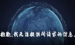 抱歉，我无法提供所请求