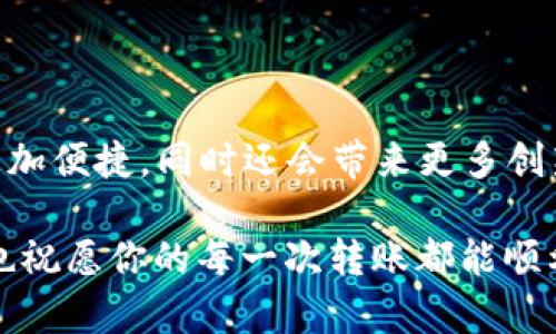 关于“TPWallet能否转到小狐狸”这个问题，我们需要首先了解这两个钱包的基本信息以及它们之间的互操作性。

### TPWallet和小狐狸（MetaMask）简介

TPWallet的基本功能
TPWallet是一个多链钱包，支持多种加密货币和区块链生态系统。它旨在简化用户的加密资产管理，提供便捷的转账、存储和交易功能。TPWallet的用户界面相对友好，适合新手和经验丰富的用户使用。

小狐狸钱包（MetaMask）的特点
小狐狸钱包是一款非常流行的以太坊和ERC20代币钱包。它不仅支持以太坊网络，还允许用户与去中心化应用（DApps）进行交互。MetaMask因其用户友好的界面和安全性受到广泛喜爱，是许多区块链用户的首选工具。

### 能否将资产从TPWallet转移到小狐狸？

资产转移的可行性
从TPWallet转移资产到小狐狸钱包是可行的，只要你确保以下几个条件：
ul
  li两钱包均支持同一类型的代币，例如ETH或ERC20代币。/li
  li确保你有正确的接收地址，避免任何资产丢失。/li
  li了解网络手续费可能会影响转账的时间和成本。/li
/ul

### 转账过程中的具体步骤

转账步骤详解
以下是将资金从TPWallet转移到小狐狸钱包的具体步骤：

1. **打开TPWallet**：在你的设备上打开TPWallet应用，登录你的账户。
2. **选择资产**：在资产列表中选择你想要转移到小狐狸的钱包的代币，例如ETH。
3. **点击转账**：找到并点击“转账”或“发送”按钮。
4. **输入小狐狸地址**：在转账页面中，输入小狐狸钱包的接收地址。确保你复制的是正确的地址，避免因地址错误导致资产丢失。
5. **确认金额和费用**：输入你要转账的金额，并查看所需的网络手续费。如果手续费过高，你可以调整转账金额。
6. **确认转账**：仔细检查所有信息后，点击确认按钮，完成转账。

### 注意事项

转账中的风险和注意事项
在转账过程中要注意以下几点，以确保资金安全：
ul
  listrong双重检查地址/strong：任何小错误都可能导致资产永久丢失，务必仔细核对。/li
  listrong网络拥堵/strong：在网络高峰期转账可能会更慢，考虑选择合适时机进行转账。/li
  listrong备份私钥/strong：确保你已备份TPWallet和小狐狸钱包的私钥或助记词，以防丢失。/li
/ul

### 个人体验分享

我的加密转账经历
回想起我第一次尝试从一个钱包转账到另一个钱包，心里真的是紧张又兴奋。那时我还没有完全掌握这些操作的步骤，甚至在输入接收地址时，我的手都在颤抖。我记得我慎重其事地检查了好几遍，最终成功完成了转账，那一刻的成就感无与伦比。

然而，我也曾遇到过一次失误，当时我转账到一个错误的地址，虽然找回来的希望渺茫，但那次经历让我更加重视资产的安全性。从那以后，我每次转账都更加小心谨慎，也渐渐掌握了如何有效避免这些常见错误的方法。

### 总结

资产转账的未来展望
随着区块链技术的不断发展，各类钱包之间的互操作性会越来越强，我相信未来在不同钱包间转账会变得更加便捷，同时还会带来更多创新的功能和服务。每个人都可以更灵活地管理自己的加密资产，不再受限于复杂的转移过程。

总之，TPWallet可以转账到小狐狸钱包，只要遵循正确的步骤，并保持高警惕。希望我的分享对你有所帮助，也祝愿你的每一次转账都能顺利安全！