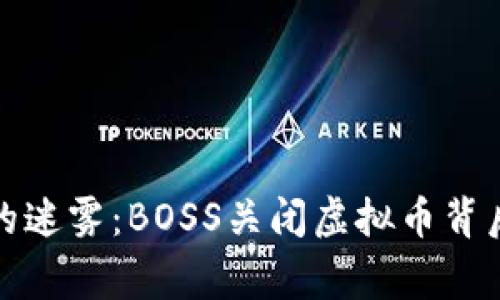 走出虚拟币的迷雾：BOSS关闭虚拟币背后的真实故事