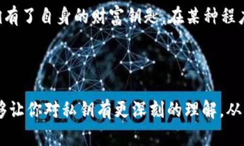 私钥是区块链技术中的一个重要概念，无论是在TPWallet，还是在其他数字钱包中，私钥都是用来访问和管理用户加密货币资产的关键。在TPWallet中，私钥是用来保护用户资产安全和进行交易的重要工具。

### 什么是私钥？

在区块链中，私钥实际上是一串复杂的字符串，它是与用户的公钥相对应的。公钥就像一个银行账户，任何人都可以通过它向你转账。而私钥则是你能对这笔转账进行控制的唯一“钥匙”。如果有人获得了你的私钥，他们就可以完全控制你与之对应的钱包中的资产。

### 为什么私钥如此重要？

私钥的重要性在于它直接关系到用户的资产安全。记住以下几点：

1. **控制权**：拥有私钥意味着你拥有对应于钱包资产的所有权。失去私钥，意味着失去对资产的控制。
   
2. **安全性**：私钥本质上是一个高度敏感的信息。它不应与任何人分享，甚至在某些情况下，不应存储在互联网连接的设备上。
   
3. **不可恢复**：如果你丢失了私钥，而又没有备份，永久丧失的风险非常高。这就是为什么大多数用户会选择将私钥存储在安全的地方，比如硬件钱包或纸钱包。

### 如何生成和管理私钥？

在TPWallet中，生成私钥的过程一般如下：

1. **钱包创建**：在创建钱包时，系统会自动生成一对密钥——公钥和私钥。通常，用户能够看到私钥并且需要妥善保存。

2. **安全存储**：用户可以选择将私钥打印出来，保存在安全的地方，或者使用密码管理器等安全工具保存。

3. **备份**：定期备份私钥是一个好习惯，这样即使你的设备出现问题，你依然可以恢复钱包中的资产。

### TPWallet的独特之处

TPWallet 作为一种去中心化的钱包，强调用户的隐私和安全。它可以支持多种区块链，让用户更加方便地管理不同数字资产。

1. **多链支持**：TPWallet 支持多种区块链，用户可以在一个平台上管理不同资产，减少了寻找不同钱包的困扰。

2. **隐私保护**：TPWallet 保持用户隐私，确保私钥不会被泄露。用户能更加放心地进行交易。

3. **简易操作**：TPWallet 的界面友好，使得即使是初学者也能快速了解如何操作，轻松管理数字资产。

### 我的个人经历

在我第一次接触区块链时，我并没有完全理解私钥的重要性。我创建了一个钱包，并且在交易后就把私钥放在了一个看似安全的地方。几周后，我的设备出现了问题，我找不到我的私钥。此时我才意识到，私钥的丢失意味着我失去了对资产的控制，这让我非常沮丧。从那以后，我开始更加重视私钥的管理，尤其是安全存储和备份。

### 如何确保私钥的安全性？

1. **硬件钱包**：投资一个硬件钱包，可以给你提供更加安全的存储方式。

2. **双重认证**：启用双重认证，为你的钱包增加一层保护。

3. **定期检查**：不定期检查你的私钥存储位置，确保没有泄露风险。

### 再谈私钥的文化意义

私钥不仅仅是技术上的概念，也在一定程度上象征着个人的财务自由和对数字资产控制权的拥有。在今天数字经济的背景下，拥有私钥就仿佛是拥有了自身的财富钥匙。在某种程度上，它体现了去中心化理念——每个人都有权与其资产进行自由交易，而不是受制于中心化的金融机构。

### 结语

无论是在TPWallet中，还是其他数字钱包，私钥都体现着安全性与控制权。每个人都需要重视这一点，确保存储私钥的安全。希望通过这篇文章，能够让你对私钥有更深刻的理解，从而更好地管理自己的数字资产。在区块链的旅程中，不仅要关注技术的进步，更要关注如何有效、安全地使用这些技术带给我们的机会。