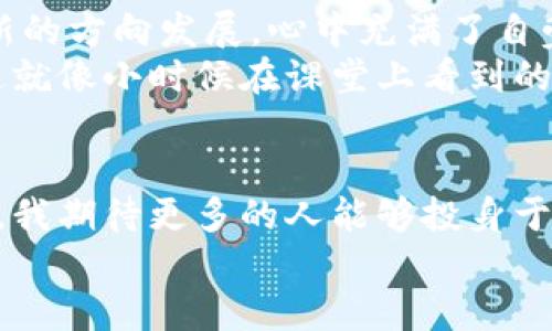    如何在洛阳更安全高效地查找和投资虚拟货币  /   
 guanjianci  虚拟币, 洛阳, 投资  /guanjianci 

 引言：虚拟币的魅力与风险 
在数字经济的潮流下，虚拟货币如雨后春笋般涌现，吸引了无数青年投资者的目光。记得我第一次听说比特币的时候，还在大学里，那时候的我对虚拟币的了解停留在“新奇”的层面。随着时间的推移，尤其是在洛阳这样一个充满历史厚重感的城市，虚拟货币投资逐渐变得热门。这让我感慨万千，科技的演变真的在不断重塑我们的财富观。

 洛阳的区块链氛围 
洛阳作为一座有着悠久历史和深厚文化的城市，近年来也逐步走入了数字经济的浪潮之中。许多科技公司和金融机构开始关注区块链技术，虚拟货币如比特币、以太坊等逐渐为大众所熟知。在洛阳，我曾参加过一次关于区块链发展的讲座，讲师提到洛阳在区块链领域的前景时，听众中都是一脸期待与好奇。就像我小时候对新鲜事物的渴望，以至于我开始积极关注这一领域的动态。

 查找虚拟币的有效渠道 
在洛阳，查找虚拟币信息有很多途径。最常用的方式无疑是通过互联网。各种虚拟币交易平台、社交媒体以及论坛都会发布最新的价格和市场分析。尤其是一些专业的网站和应用，比如“CoinMarketCap”和“Binance”，可以很方便地获取实时数据。
除了这些，实地的交流也很重要。洛阳的许多大学和创业公司经常举办关于区块链及虚拟货币的研讨会，参与者可以直接和行业内的专家交流经验，互相学习。这让我回想起小时候，和小伙伴们一起讨论课外读物的情景，那种热烈的讨论气氛让人倍感温暖。

 风险识别与投资策略 
在投资虚拟币时，务必重视风险识别。记得有一次，我的一个朋友因为盲目跟风投资了某种新兴虚拟币，结果大亏而回，这让我认识到投资一定要有自己的判断，而不是随大流。洛阳也有一些投资教育机构，提供专业的课程，帮助大家识别市场风险和培养理性的投资思维。
选择适合自己的投资策略同样重要。对于大部分人来说，长期持有是比较稳妥的方法。在洛阳的一家咖啡厅里，与一位资深的区块链投资者交流时，他提到，“买入之后，不要频繁查看价格波动，保持冷静，才能真正享受到投资的乐趣”。这让我想起年轻时跟父母学习理财时学到的耐心，投资就如同种树，根扎稳了，才能开花结果。

 社区支持与交易安全 
在投资虚拟币的过程中，加入相关的社区可以得到更多支持与帮助。在洛阳，很多朋友会通过微信群、QQ群等平台进行信息交流，分享市场资讯和投资经验。这种社区氛围让人倍感温暖，有时正是来自他人的分享，让我掌握了更前沿的信息。
而交易安全则是另一个必须关注的问题。在洛阳，有不少网贷公司和虚拟币交易平台，安全性不一。在选择时，一定要仔细调查，确保平台的合法性和安全性。此外，采用双重身份验证等安全措施也是必须的。在这方面，我总是会想起父亲的教导：谨慎行事，才能避免不必要的损失。

 未来展望：洛阳的虚拟货币发展潜力 
展望未来，洛阳在虚拟货币和区块链领域的发展潜力巨大。随着技术的不断进步和政策的完善，洛阳有望吸引更多的投资和人才。作为一名在这里成长的本地人，看到家乡朝着新的方向发展，心中充满了自豪和期待。
我希望未来能看到在洛阳举办的全球区块链大会，汇聚各方人才，相互交流，碰撞出新的火花。这将不仅仅是洛阳的一次盛会，也是对传统与科技的最好融合。我常常不禁感慨，这就像小时候在课堂上看到的“新科技”，带给人们无限的可能。

 结语：共同迎接未来 
在探索虚拟币的过程中，知识和经验是成功的关键。积极学习、保持理性，同时珍惜与他人的交流与合作，这些都能帮助我们更好地把握这一新兴领域。在洛阳这片富饶的土地上，我期待更多的人能够投身于虚拟货币的事业中，共同迎接未来的无限可能。
就像我曾经的梦想一样：希望科技的飞速发展能为每个人带来改变，而我，也愿意在这个过程中，深扎根基，努力向上，做一个时代的见证者和参与者。