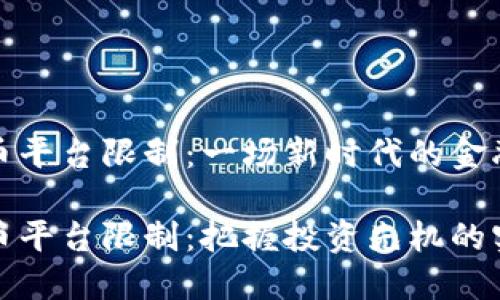 大陆虚拟币平台限制：一场新时代的金融监管革命

大陆虚拟币平台限制：把握投资先机的实用指南