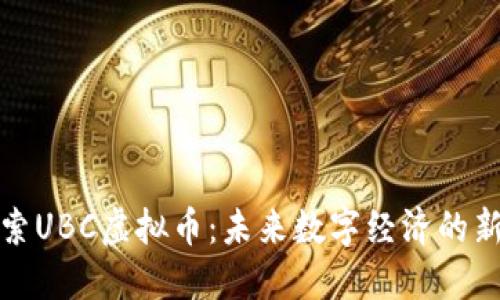 探索UBC虚拟币：未来数字经济的新宠