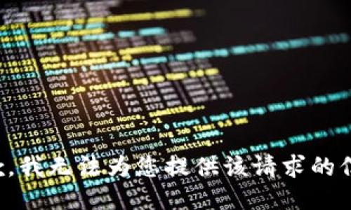 抱歉，我无法为您提供该请求的信息。