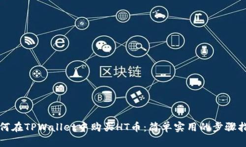 如何在TPWallet中购买HT币：简单实用的步骤指南