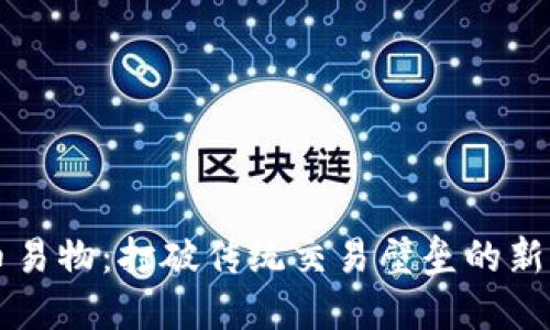 虚拟币易物：打破传统交易壁垒的新兴方式