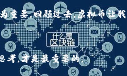 虚拟币的价格表涉及到大量的实时数据，而我无法获取最新的实时信息。不过，我可以帮你了解一些关于虚拟货币价格表的基本概念，以及如何获取这些信息。

### 虚拟币价格表的基本概念

虚拟币，也称为加密货币，是一种利用密码学原理来保障交易安全和控制新单位产生的数字货币。比特币（Bitcoin）、以太坊（Ethereum）和莱特币（Litecoin）等都是比较知名的虚拟币。它们的价格受到多种因素的影响，包括市场需求、技术发展、政策法规等。

1. 虚拟币价格的变动因素
虚拟币的价格波动非常频繁，投资者在分析价格时需要注意以下几个关键因素：
ul
  listrong市场需求：/strong当某种虚拟币受到投资者的广泛关注时，其价格往往会上涨；反之，需求减少时价格会跌。/li
  listrong技术更新：/strong区块链技术的进步会影响某些加密货币的使用情况及其未来潜力。/li
  listrong政策环境：/strong各国的监管政策和法律法规变化，也会对虚拟币市场产生重大影响。/li
/ul

2. 如何获取虚拟币价格信息
获取虚拟币价格表的途径有很多，以下是一些常用的方法和平台：
ul
  listrong加密货币交易所：/strong如Binance、Coinbase等交易所提供实时的虚拟币价格信息。/li
  listrong市场跟踪网站：/strong网站如CoinMarketCap和CoinGecko，对各种加密货币的价格和市值进行跟踪和记录。/li
  listrong移动应用：/strong多个应用程序也提供加密货币价格的实时更新，比如Blockfolio和Delta。/li
/ul

3. 个人经验分享
在我个人的投资经历中，我也曾经对虚拟币价格进行过深入研究。记得我第一次接触比特币是在2017年，那时比特币的价格一直在飞涨，许多人都对其投资抱有很大的期待。听着朋友们的讨论，我心中也充满了期待，觉得这可能是一个快速致富的机会。然而，随着价格的剧烈波动，我意识到虚拟币投资并不是一件简单的事情。市场情绪、政策变动等因素都会影响价格，我也经历了几次大的涨跌。

4. 风险与机会
尽管虚拟币市场充满了机会，但同样也伴随着风险。在经历了几轮价格起伏后，我认识到，投资虚拟币并不是仅仅看价格上涨就买入，而是需要深入分析项目本身、团队背景、技术应用等多方面的因素。只有在充分了解的基础上，才能做出明智的决策。

5. 未来的发展方向
随着技术的不断进步和市场的不断成熟，虚拟币的未来仍然充满了希望。然而我们也要注意到，监管政策会持续影响这个行业的发展。因此在投资的同时，了解相关法律法规也显得尤为重要。回顾过去，虚拟币让我认识到了投资的理性和风险控制的重要性。投资是一条漫长的道路, 需要耐心与决策的智慧。

### 总结

虚拟币的价格表是投资者了解市场的重要工具，但并不是唯一的参考标准。希望大家在投资前能多做研究，找到适合自己的投资策略，并做好风险管理。无论是涨是跌，保持理性、冷静思考，才是最重要的。