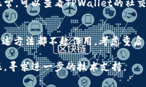 打开TPWallet显示无网络的原因可能有多种，以下是一些常见的原因及其解决方法：

1. 网络连接问题
首先，确保你的设备能够正常连接到互联网。你可以尝试打开网页或其他应用程序，检查是否有网络。如果其他应用也无法连接网络，可能是全局性的网络问题。

2. 应用权限设置
有时候，TPWallet可能没有获得访问网络的权限。你可以进入手机的“设置”应用，找到TPWallet，检查并确保它的网络权限已经开启。

3. VPN和代理服务器
如果你使用了VPN或代理服务器，它们可能会影响TPWallet的网络连接。试着临时关闭VPN或代理服务器，然后再尝试打开TPWallet。

4. 应用缓存问题
应用的缓存文件可能会导致网络连接错误。可以尝试清理TPWallet的缓存。前往手机的“设置”“应用管理” 找到TPWallet，选择“存储”，然后点击“清除缓存”。

5. 应用版本问题
检查TPWallet是否是最新版本，过时的应用可能会出现兼容性问题。前往应用商店，查看是否有可用的更新，如果有，下载安装最新版本。

6. 服务器问题
TPWallet的服务器可能在进行维护或出现故障，如果网络确实正常，可以查看TPWallet的社交媒体或官方网站，看是否有相关的公告。

7. 手机系统问题
偶尔手机系统的问题也可能导致某些应用无法连接网络。如果前述方法都不起作用，考虑重启手机或者更新手机的操作系统。

如果在尝试以上方法后仍然遇到问题，可以联系TPWallet的客服，寻求进一步的技术支持。