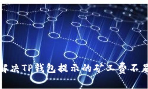 如何解决TP钱包提示的矿工费不足问题
