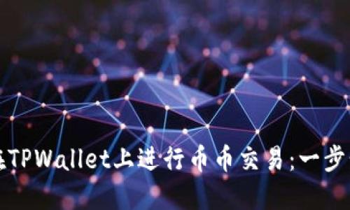 如何在TPWallet上进行币币交易：一步步指南