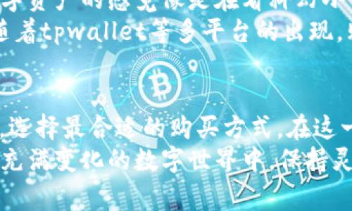 在tpwallet里购买加密货币时，虽然BNB（币安币）是一个常用的选择，但用户并不局限于仅使用BNB。我们可以利用tpwallet的不同功能、平台支持的其他代币以及相关交易选项，实现更灵活的购买方式。接下来，我们将详细探讨tpwallet购买币的不同方式及相关细节。

tpwallet简介
tpwallet是一款功能强大的去中心化钱包，旨在为用户提供便利的加密货币管理和交易服务。它支持多种区块链网络，允许用户存储、管理和交易多种数字资产。作为去中心化钱包，tpwallet允许用户以更安全和私密的方式存储他们的加密货币，不必依赖中央机构。

在tpwallet里购买加密货币的方法
在tpwallet中，用户可以通过几种不同的方式购买加密货币，而不仅限于使用BNB。以下是几种常见的方法：

h41. 使用BNB购买/h4
使用BNB是最常见的方式之一。由于BNB是币安生态系统内的原生代币，交易速度快且费用相对较低。许多用户在tpwallet中选择使用BNB进行交易，尤其是当他们已经持有BNB时。

h42. 使用ETH或其他主流代币/h4
tpwallet支持多种加密货币，按照其平台的支持情况，用户可以用ETH、USDT等其他主流代币购买不同种类的加密货币。这种方式为那些持有其他代币的用户提供了更大的灵活性，让他们更容易进行交易。

h43. 信用卡或银行转账购买/h4
有些情况下，tpwallet可能支持通过第三方平台实现信用卡或银行转账直接购买加密货币。这为不想使用加密货币进行交易的用户提供了便捷的选项。尽管可能会涉及手续费，但这一方式的普及在不断增强，对于新入场的用户尤为重要。

选择合适的购买方式
在决定购买时，用户应考虑以下几个因素：
ul
  listrong费用/strong：不同的购买方式会涉及不同的费用，了解这些费用能够帮助用户做出明智的决定。/li
  listrong速度/strong：不同的交易方式在处理速度上也有差异。使用BNB通常能更快地完成交易。/li
  listrong可用性/strong：确保选择的代币或方式在tpwallet中是可用的，避免后续的麻烦。/li
/ul

我小时候对加密货币的想法
犹记得我第一次接触到加密货币时的情景，那是我还在读大学的时期。虽然我对区块链的技术背景并不太了解，但我对数字资产的感觉像是在看科幻小说一样刺激。我的许多同学已经开始讨论如何投资比特币，而我却因为一无所知而感到焦虑。
在那时，身边的人大多选择使用Ethereum进行小额投资，而我却因为没有足够的资金和知识基础，犹豫不决。然而如今，随着tpwallet等多平台的出现，购买、存储和交易加密货币变得比以往任何时候都容易。我体会到的是，充分了解自己的选择并且抓住机会才是最重要的。

总结
综上所述，tpwallet不仅允许用户通过BNB进行交易，其他各种代币和支付方式同样奏效。用户需要针对个人需求和偏好，选择最合适的购买方式。在这一过程中，了解和掌握相关信息将是每位加密货币投资者成功的关键。
无论你是新手还是有经验的投资者，随着技术的发展和市场环境的变化，我们都能找到适合自己的加密购买方式。在这个充满变化的数字世界中，保持灵活性和学习心态将是最为重要的。