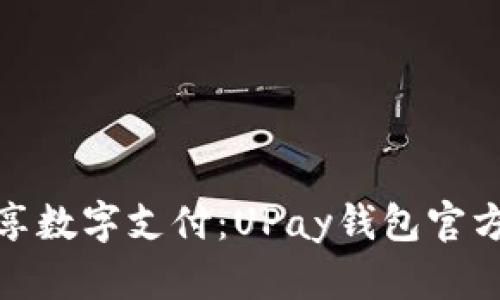 : 轻松畅享数字支付：UPay钱包官方下载指南