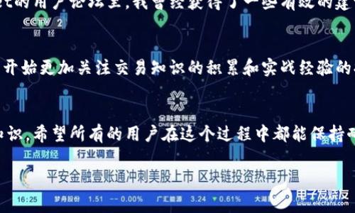   解决TPWallet兑换币的常见问题，简单易懂！ / 

 guanjianci TPWallet, 兑换币, 数字资产 /guanjianci 

开篇：数字资产的世界
在数字资产迅速发展的今天，越来越多的人加入到加密货币的投资和交易中。然而，许多人在使用各种数字钱包和交易平台时，总会遇到一些问题。其中，TPWallet的币兑换难题便是一个常见的例子。我记得我第一次接触加密货币时，满怀期待地想将我的第一笔投资转化为实际的收益，然而却被兑换过程中的各种困扰搞得不知所措。

TPWallet简介
TPWallet是一款较为流行的数字钱包，除了储存多种加密货币外，它还支持用户进行币兑换。然而，尽管TPWallet通过其友好的用户界面吸引了大量用户，但在实际使用中，用户却常常会发现“兑换不了币”的问题。这个问题不仅影响了用户体验，还让许多用户对这款钱包的信任度产生了动摇。

兑换不了币的原因
为了更好地理解这个问题，我们首先需要分析导致TPWallet无法兑换币的几个原因：

ul
    listrong网络问题：/strong连接不稳定可能是很多用户面对的首要原因。如果在兑换过程中网络不稳定，系统可能无法正常处理交易请求。在这方面，我曾经因为网络问题输掉了好几笔利润。/li
    listrong钱包版本不兼容：/strong有时候，TPWallet的某个版本可能会出现新的更新，导致已有用户的应用版本不能夸时使用最新的功能。记得有一次，我因为没及时更新钱包而错过了一个重要的交易窗口。/li
    listrongToken支持情况：/strongTPWallet所支持的币种有限，假如你尝试兑换的平台没有支持你想要的币种，自然会导致兑换无法完成。/li
    listrongKYC认证问题：/strong一些交易平台对用户进行KYC认证，如果用户没有通过认证，将无法完成币的兑换。在经历了繁琐的认证后，我深知这一步的重要性。/li
/ul

如何解决兑换问题
当在TPWallet上遇到兑换问题时，有一些措施可以尝试：

ul
    listrong检查网络连接：/strong始终确保你的网络连接畅通无阻。尝试切换网络，或者重启路由器，很多时候，网络问题会导致你无法与TPWallet进行有效连接。/li
    listrong更新应用：/strong定期检查TPWallet的更新，并保持应用处于最新状态。及时更新可以规避一些因版本问题导致的错误。/li
    listrong核实支持币种：/strong在TPWallet的官方网站或相关文档上仔细核对支持的币种列表，确保你要兑换的币种在支持之内。/li
    listrong完成KYC认证：/strong确保你的账户完成了必要的身份验证。如果你在较为知名的平台交易，这一步骤是必不可少的。/li
/ul

个性化的经验分享
当我第一次尝试使用TPWallet进行币兑换时，正值市场行情剧烈波动的时期。我充满期待地想将我的USDT兑换成以太坊，然而却在兑换过程中遭遇了网络故障，整整等了两个小时，最后依然未能完成交易。这让我感到十分沮丧，同时也认识到在数字货币投资背后，除了技术与资金外，心理素质同样重要。每一次的握紧心中的焦虑、每一次的等待都是对自己的挑战。

社区与支持
在解决问题的过程中，加入一个活跃的社区可能会让你收获意想不到的支持。很多时候，这类社区会分享经验和解决方案，成为我们重要的信息来源。在TPWallet的用户论坛里，我曾经获得了一些有效的建议，使我在后来的交易中更加顺畅。此外，还可以通过TPWallet的官方客服进行咨询，获得专业人员的帮助。

心态建设：不断学习与成长
投资数字资产，尤其是在像TPWallet这样的数字钱包中进行操作，难免遇到种种困难。这些挑战虽然让人沮丧，但我认为，每一次的失败都是一次成长的机会。我开始更加关注交易知识的积累和实战经验的提升。看过的一些成功投资者的故事，更让我意识到，成功没有捷径，唯有不断学习、调整心态，才能在这场没有硝烟的战斗中立于不败之地。

总结：坚持与探索
技术的发展总是伴随着挑战和机遇。在TPWallet兑换币的过程中，遇到问题并不可怕，关键是找到有效的解决方案并持续探索。我会继续关注数字资产领域的知识，希望所有的用户在这个过程中都能保持耐心和探索的心态，每一次的不顺利都是通往成功的必经之路。

在这个数字资产的浪潮中，我们每个人都可能成为下一个“数字亿万富翁”。只要我们愿意坚持和探索，定会在这条路上找到自己的独特生存之道。