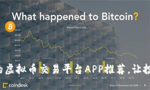 安全便捷的虚拟币交易平台APP推荐，让投资更轻松！