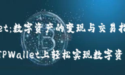 TPWallet：数字资产的变现与交易指南

如何在TPWallet上轻松实现数字资产变现？
