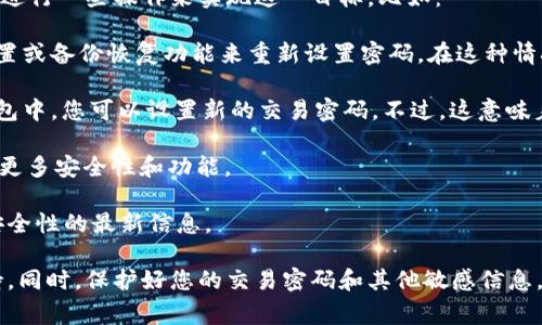 目前，TPWallet并没有直接提供修改交易密码的功能。通常情况下，用户需要进行一些操作来实现这一目标，比如：

1. **密码重置**：如果您忘记了当前的交易密码，您可以通过钱包的密码重置或备份恢复功能来重新设置密码。在这种情况下，您可能需要提供一些安全信息或备份短语。

2. **创建新钱包**：另一种选择是创建一个新的钱包并转移资产。在新的钱包中，您可以设置新的交易密码。不过，这意味着您需要将您的资产从旧钱包转移到新钱包，并确保在整个过程中安全操作。

3. **更新应用**：确保您使用的是TPWallet的最新版本。新版本可能会增加更多安全性和功能。

建议您定期检查TPWallet官方网站或其支持论坛，以获取有关钱包功能和安全性的最新信息。

如需了解更多详细信息或有特定疑问，建议您直接联系TPWallet的客户支持。同时，保护好您的交易密码和其他敏感信息，确保钱包的安全是至关重要的。