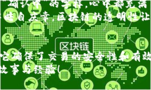 区块链技术的一个重要特性是交易确认时间，它指的是一笔交易被网络确认并记录到区块链上的所需时间。在TPWallet（一个多链钱包）上，不同的区块链网络有不同的确认时间。以下是一些一般性的解释和相关信息，帮助你更好地理解这个过程。

什么是区块确认？
区块确认是区块链网络中的一个关键步骤。当你发起一笔交易时，这笔交易首先需要被网络中的节点验证。验证之后，交易会被放入一个区块，该区块再被添加到区块链上。每当新区块被添加，前一个区块的交易就会更加安全，因为它的确认次数增加。通常情况下，网络中会定义交易的确认次数，以确保交易的有效性。

TPWallet的交易确认时间
在TPWallet上，区块确认时间受到多个因素的影响，包括所使用的区块链网络（如以太坊、币安链等）、网络拥堵情况，以及交易费用等。以下是一些主流区块链的平均确认时间：
ul
  listrong比特币：/strong大约10分钟。/li
  listrong以太坊：/strong大约15秒到5分钟，视网络负载而定。/li
  listrong币安链：/strong通常在1分钟左右。/li
/ul

交易确认影响因素
区块确认时间并不是固定的，受多种因素影响。以下是一些主要因素：
ul
  listrong网络拥堵：/strong如果网络中交易数量庞大，交易确认时间将被大幅延长。/li
  listrong矿工费用：/strong高额的矿工费用通常能让交易获得更快的确认，反之则慢。/li
  listrong区块大小：/strong一些区块链（如比特币）的区块大小限制可能会导致交易积压，从而延长确认时间。/li
/ul

如何加快交易确认速度？
如果你希望在TPWallet上加快交易的确认时间，有几个小技巧可以帮助你：
ul
  listrong支付更高的矿工费用：/strong许多区块链网络允许用户为其交易设置优先级，支付更高的费用可以让你的交易在拥堵时更快得到确认。/li
  listrong选择合适的时间发起交易：/strong尽量避开网络繁忙的时段，例如在交易所公布新币的时候。/li
  listrong使用链下解决方案：/strong一些区块链提速方案，如闪电网络，可以让你更快完成交易，但可能需要额外的设置。/li
/ul

个人经历与思考
我还记得小时候第一次接触比特币时，曾经对复杂的区块确认过程感到无比困惑。那时我觉得，数字货币的世界神秘而又遥不可及。每当我看到“确认中”的字样，心中都充满了疑惑与期待。如今，当我熟悉了这一切，不禁感慨科技的飞速发展。
有时候，亲身经历的等待让我们更加珍视得到的结果。在一次交易中，我耐心等待，随着时间的推移，交易终于确认，那一刻的心情令人难忘。心中暗自庆幸，区块链的透明性让用户不再无从得知交易的去向，这是我最初对这一技术的迷恋所在。

总结与展望
无论是在TPWallet还是其他任何钱包中，理解区块确认时间都是每个数字货币爱好者必须面对的课题。这个过程可能在某些时候显得漫长，但它确保了交易的安全性和有效性。未来，随着技术的不断进步，我们或许能够看到更快的交易确认速度和更加优雅的解决方案！
我期待看到区块链技术的持续进化，同时也希望能够与更多人分享我对这项技术的热爱。如果你们也在这个数字货币的旅程中，欢迎分享你的故事与经验！