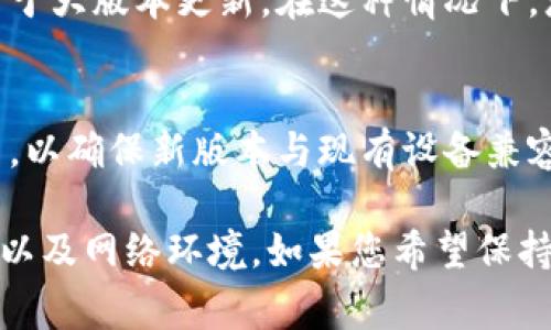 TPWallet 是否会自动更新版本，这通常取决于您使用的设备和操作系统的设置。以下是一些可能影响TPWallet自动更新的因素：

1. 设备和操作系统类型
在手机上，许多应用程序会通过应用商店（如苹果的App Store或安卓的Google Play Store）进行更新。如果您在这些平台上开启了自动更新的选项，那么TPWallet可能会自动进行版本更新。

2. 应用内设置
有些应用程序提供了内部的更新设置，您可以在TPWallet的设置菜单中查看是否有关于自动更新的选项。如果有，确保您已经启用它。

3. 网络连接
自动更新通常需要稳定的网络连接。因此，如果您的设备在离线或网络不稳定的情况下，可能无法自动更新。

4. 用户手动更新
即便是开启了自动更新功能，某些情况下，用户仍然需要手动确认更新，特别是对于大版本更新。在这种情况下，您可能会收到通知，提示您进行更新。

5. 应用安全和版本兼容性
有时候，为了安全起见，某些应用可能会在新版本发布时，需要用户手动确认更新，以确保新版本与现有设备兼容。

综上所述，TPWallet是否会自动更新版本主要取决于您的设备设置、应用内选项以及网络环境。如果您希望保持最新版本，可以考虑定期检查更新或确保自动更新功能已开启。