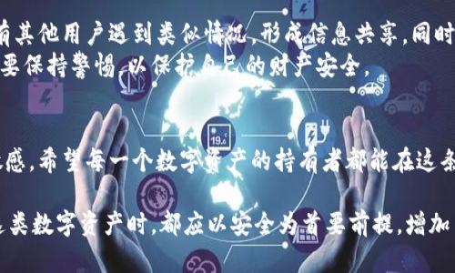 关于TPWallet资产被盗的问题，监管的确是一个重要的话题。尽管我无法提供最新的法律动态和具体细节，但可以从几个方面来探讨这一问题。

一、数字资产的监管现状
数字资产的监管在全球范围内仍然处于不断发展中。各国政府和金融监管机构对加密货币及其相关资产的态度差别很大。一些国家积极推动区块链技术的应用，另外一些国家则对加密资产持保留态度，甚至直接禁止。这使得数字资产的安全性和持有者的合法权益在不同司法管辖区的保护程度各异。

二、TPWallet是什么
TPWallet是一种去中心化的数字资产钱包，它允许用户存储和管理许多种类的加密货币。作为一款去中心化产品，它使得用户对自己的资产有完全的控制权。然而，去中心化的特性也意味着在发生资产被盗的情况下，寻找责任方和追索权的过程会非常复杂。

三、资产被盗的原因
资产被盗的原因可以归结为多个方面。首先，用户的操作不当，比如使用弱密码、在不安全的网络环境中进行交易等，都会让资产面临风险。其次，智能合约漏洞也是一个重要因素，黑客可以利用这些漏洞进行攻击。此外，第三方服务的安全性不足也是导致资产被盗的重要原因。

四、监管的缺失与用户自我保护
目前，数字资产的监管尚未形成全球统一的标准。许多国家虽然开始制定相关政策，但真正落实并有效监管的案例并不多。因此，用户在使用TPWallet等去中心化产品时，仍需自我加强安全意识。比如，定期更新密码、开通双重认证等，都是保护自己资产的有效方式。

五、应对措施与未来展望
对于已经遭遇资产被盗的用户来说，首先应立刻停止所有与钱包相关的操作，保持冷静。接下来可以尝试向平台反馈，看看是否有其他用户遇到类似情况，形成信息共享。同时，可以考虑寻求法律援助，根据具体情况采取进一步措施。
未来，随着区块链技术的不断成熟和监管政策的逐步完善，数字资产的安全性有望得到进一步提升。但是，在这之前，用户仍然需要保持警惕，以保护自己的财产安全。

六、总结
数字资产的安全问题复杂且具有挑战性，尤其在监管尚未完全到位的情况下。用户在享受便利的同时，也要对潜在的风险保持敏感。希望每一个数字资产的持有者都能在这条充满机遇与挑战的道路上行稳致远。

以上是关于TPWallet资产被盗及其监管相关的讨论，希望能为大家提供一些有用的信息。无论是个人用户还是投资者，在使用这类数字资产时，都应以安全为首要前提，增加自我保护意识，从而减少不必要的损失。