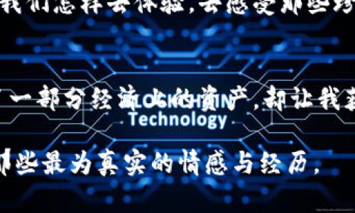 放弃虚拟币：寻找真实的财富与人生意义

虚拟币, 财富, 人生意义/guanjianci

引言：虚拟币的迷雾
在这个科技飞速发展的时代，虚拟币逐渐成为了一种流行的投资选择，似乎每个人都在谈论着比特币、以太坊等数字货币的暴涨和暴跌。许多人追逐着这一潮流，认为投资虚拟币是实现财富自由的捷径。然而，有时候，我会想，财富真的仅仅停留在数字的增长中吗？

我的虚拟币经历
我还记得大约五年前，我第一次听说比特币时的兴奋。那时候，虚拟币市场刚开始火起来，身边的朋友们纷纷跟风投身其中。作为一个对新事物充满好奇的人，我也忍不住加入了这股潮流。起初的几个月，我看到我的投资如同火箭般飞涨，心中充满了希望和喜悦。每一个数字的变化都让我兴奋不已，仿佛财富就在眼前。

迷失在数字海洋中
然而，在接下来的几个月里，我渐渐发现，虚拟币的市场并不如我想象中的那么简单。市场的波动性让我感到焦虑，仿佛身处一场没有尽头的游戏。每天都要花大量时间盯着行情，购买，卖出，每一次决策都是一次心理的较量。每当看到市场大跌，我的心情几乎会随之跌入谷底。逐渐地，虽然我的账户数字不断变化，但内心的安宁却一次次被打破。

财富的真实意义
这样的焦虑状态持续了不到一年，我开始认真思考财富的真正意义。我回忆起我的童年，那时我们家并不富裕，但生活简单而快乐。和家人一起吃饭、聊天，享受大自然的美好，那些时光总是充满了笑声与温馨。相较于如今的虚拟币市场，小时候的快乐更让我感受到人生的真实与温暖。财富是否真的能够给我带来内心的满足？我开始怀疑。

做出决定：放弃虚拟币
经过一番深思熟虑后，我做出了一个重要的决定：放弃虚拟币。这并不是一个轻松的选择，尤其是在看到众多朋友仍在追逐市场的繁华时。我将我的虚拟币资产兑换为法币，虽然损失了一部分资金，但我知道，这是为了追寻内心的平静。我开始将更多的时间投入到热爱的事务中，比如学习新技能、阅读好书以及和朋友们的欢聚。

重拾真实的连接
放弃虚拟币后，我更加注重与身边人的真实连接。我们之间的关系并不是建立在财富的积累上，而是建立在真诚的沟通与相互支持上。每次与朋友聚会，诉说彼此的故事时，我都感到无比的幸福。这让我意识到，人与人之间的情感连接远比虚拟的财富更加重要。

追求内心的充实
在放弃虚拟币后，我开始重新审视我的人生目标。我逐渐明白，真正的财富并不是虚拟账户上的数字，而是人生的经历与收获。我投身于志愿者活动，帮助那些需要支持的人，参与公益事业，使我深刻地感受到帮助他人带来的内心满足。这种体验，是任何虚拟财富都无法比拟的。

总结：寻找人生的意义
如今，我已走出虚拟币的阴霾，生活回归了简单而真实的轨道。我们所追求的财富，应该是伴随我们成长的过程，而不仅仅是数字的积累。在生活中，重要的是我们怎样去体验，去感受那些珍贵的瞬间和情感。放弃虚拟币，让我重新找回了生活的意义和价值。 

个人感悟：感恩与珍惜
我相信，每个人的生活经历都不同，而财富的定义也因人而异。对我来说，真正的财富在于与家人、朋友的陪伴，以及带给他人快乐的能力。放弃虚拟币，虽少了一部分经济上的资产，却让我获得了与生命更深层次的连接。人生是一场旅程，重要的不是我们所拥有的，而是我们所体验的。 

总而言之，放弃虚拟币并不是失去，而是重新定义财富。我希望每一个人在追寻人生目标时，都能意识到真正的幸福与财富。愿我们在数字时代中，仍能珍视那些最为真实的情感与经历。