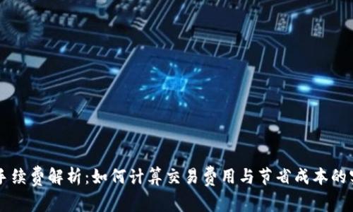 虚拟币手续费解析：如何计算交易费用与节省成本的实用方法