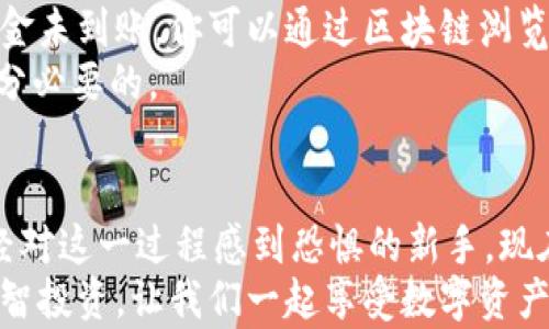 
如何将TP Wallet中的数字资产安全转移到欧易（OKEx）交易所？

关键词：
TP Wallet, 欧易, 数字资产转移/guanjianci

一、引言：数字资产转移的重要性
在这个数字化的时代，越来越多的人开始投资和交易加密货币。然而，如何安全、快速地转移资产是每位投资者必须面对的挑战。作为我自己在数字货币领域的经历，刚开始的时候，我也曾因为不知道如何转移资产而感到困惑。我的第一个钱包是一个简单的app，虽然方便，但我意识到安全和流通性的重要性。在经过多次学习和实践后，我选择了TP Wallet和欧易（OKEx）作为我的数字资产管理工具。

二、什么是TP Wallet与欧易交易所？
TP Wallet是一个多功能的钱包，它支持多种加密货币，拥有良好的用户体验和安全性。而欧易交易所（OKEx）是全球知名的加密货币交易平台之一，提供丰富的交易选项，包括现货交易、合约交易、杠杆交易等。两者结合使投资者能够更方便地管理和交易他们的数字资产。

三、资产转移的准备工作
在进行TP Wallet到欧易的转移之前，确保你已经完成以下准备工作：
ul
    li确认你的TP Wallet和欧易账户已成功注册并完成验证。/li
    li了解两者所支持的资产类型，确保你要转移的数字资产在欧易交易所上是可交易的。/li
    li确保你的TP Wallet中有足够的余额来支付交易费用。/li
/ul
我记得我第一次转移资产时，恰巧处于网络繁忙期，结果影响了我的转账时间。学习到这一点之后，我再转账时总会事先查看网络拥堵情况，从而选择一个合适的时间。

四、步骤一：获取欧易的接收地址
首先，登录你的欧易交易所账户，找到“资产”或“钱包”选项，点击进入。在这里，你会看到不同的数字资产类型，选择你要转移的资产（如BTC、ETH等），点击“充值”或者“获取地址”。这时候，系统会生成一个接收地址，记下这个地址。这是你将资产发送到欧易的目的地。

五、步骤二：在TP Wallet中发起转账
接下来，打开TP Wallet应用，找到你想转移的资产。在该资产的界面，选择“发送”或“转账”选项。在转账页面，你需要输入欧易生成的接收地址，并输入你希望转移的数量。在这一步，建议你仔细核对接收地址，以防输入错误导致资产丢失。
在我的一次转移中，我因为输入错误的地址而导致了损失，让我意识到每一个细节都不能忽视。也因此，在后来的转账中，我总是小心谨慎，并且经常将地址复制粘贴，而不是手动输入。

六、步骤三：确认转账信息
输入完相关信息后，TP Wallet会显示你的转账信息，包括接收地址和转账金额。在确认无误后，输入你的密码或者使用生物识别技术进行确认。这时候，你最好再仔细检查一遍所有信息，确保万无一失。

七、步骤四：等待区块确认
一旦确认了转账，TP Wallet会将该交易信息发送到区块链网络。在这里，可能需要一些时间来完成交易，具体时间取决于网络的拥堵情况。你可以在TP Wallet中查看交易的状态。
我特别记得一开始对这个过程感到无比紧张，我想知道我的资产是否安全地转移到了欧易。在得知自己的资产经过几个区块确认后，心里的石头才算落地。此后，我也逐渐学会了如何通过区块链浏览器查询我的交易状态，这让我在交易过程中得到更多的安心。

八、步骤五：在欧易确认到账
一旦交易在区块链上得到确认，你可以回到欧易交易所的“资产”界面，查看你的余额是否增加。这个过程有时候会稍微延迟，但一般来说，欧易会在交易确认后不久就更新你的账户余额。

九、可能遇到的问题及解决方案
在资产转移过程中，可能会遇到一些常见问题，例如转账失败、资金未到账等。如果转账失败，你需要仔细查看错误信息，可能是因为网络拥堵、地址错误或者手续费不足等原因。如果资金未到账，你可以通过区块链浏览器跟踪你的交易，查看是否已在网络中确认。
我曾经在一次转账中遭遇过这种情况，最后通过查询交易状态，发现是因为手续费设置得过低，导致交易长时间未被确认。这次经历让我意识到，手续费的适当调整在某些情况下是十分必要的。

十、总结与感想
通过以上步骤，我们可以简单明了地将TP Wallet中的数字资产转移到欧易交易所。投资数字货币虽然充满挑战，但掌握了这些技能后，交易的过程变得更加顺畅和安心。作为一个曾经对这一过程感到恐惧的新手，现在我已经能够自信地进行资产转移。安全和便捷是我在数字资产操作中总结的两大要素。
如果你也是数字资产领域的新手，希望我的经验和步骤能够帮助到你。在未来的交易中，记得多加练习，保持冷静，勇于尝试，你会发现这个世界的无限可能性。所有的交易都有风险，理智投资，让我们一起享受数字资产带来的乐趣吧！