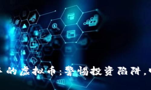 最不值得入手的虚拟币：警惕投资陷阱，明智选择未来